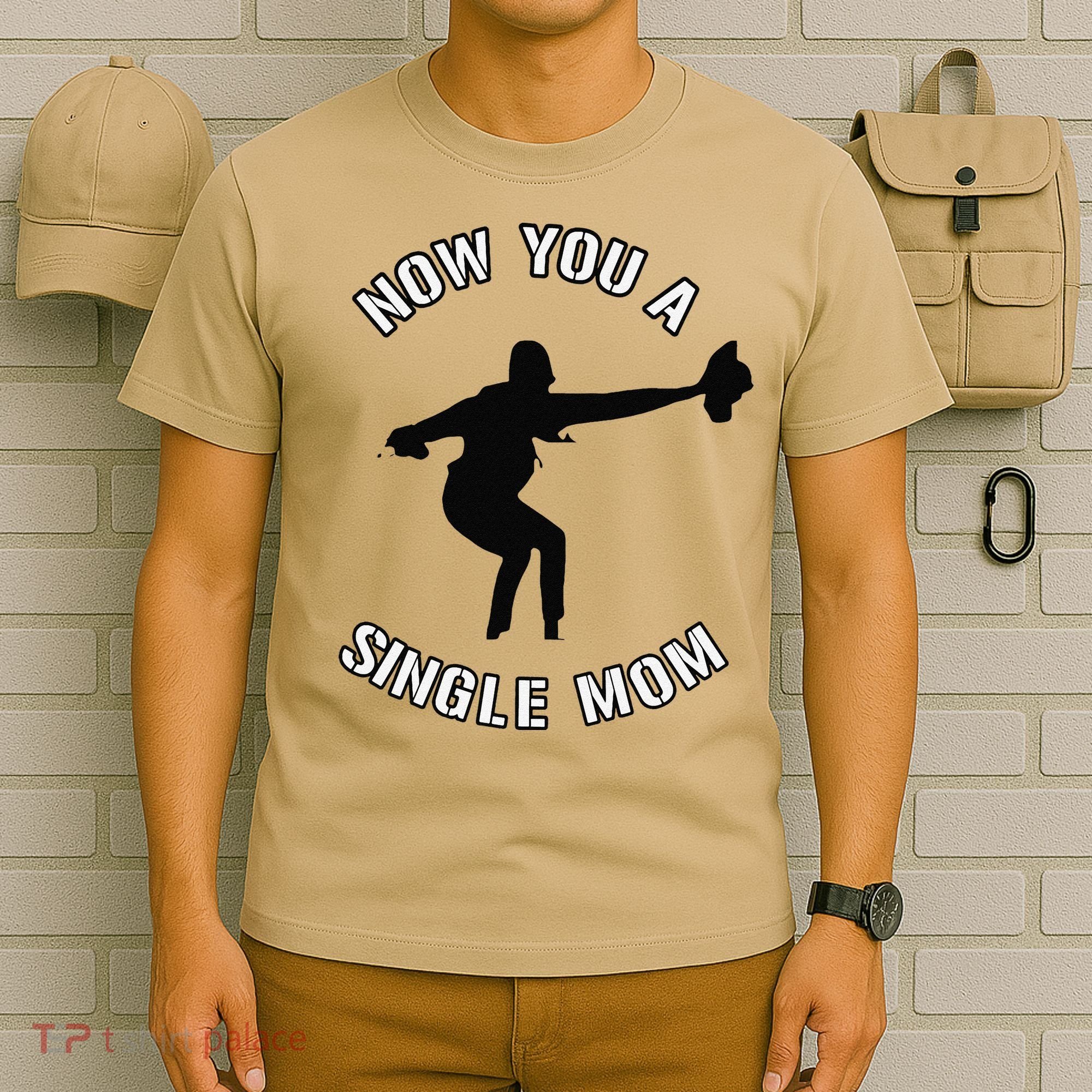 Now You A Single Mom Mother Day T-Shirt