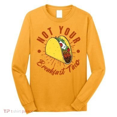 Not Your Breakfast Taco Long Sleeve Shirt