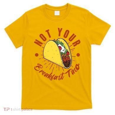 Not Your Breakfast Taco T-Shirt