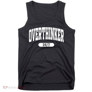 Overthinker 24/7 Funny Over Think Thinking Tank Top