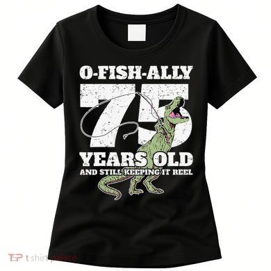 OFishAlly 75 Years Old Fishing Dinosaur 75th Birthday Women's T-Shirt