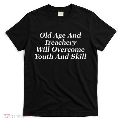 Old Age And Treachery Will Overcome And Skill Apparel T-Shirt