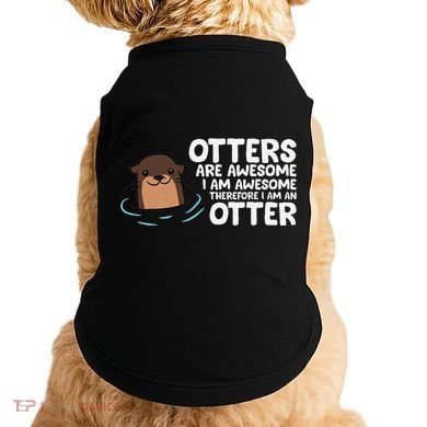 Otters Are Awesome IM Awesome Therefore I Am An Otter Doggie Tank