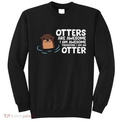 Otters Are Awesome IM Awesome Therefore I Am An Otter Sweatshirt