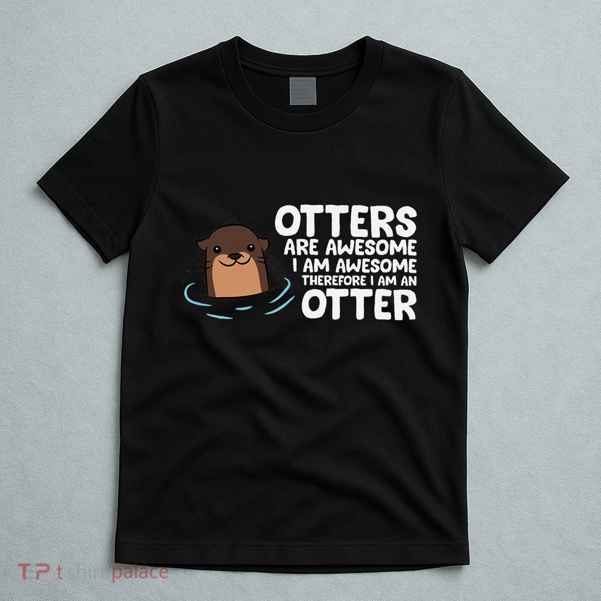 Otters Are Awesome IM Awesome Therefore I Am An Otter T-Shirt