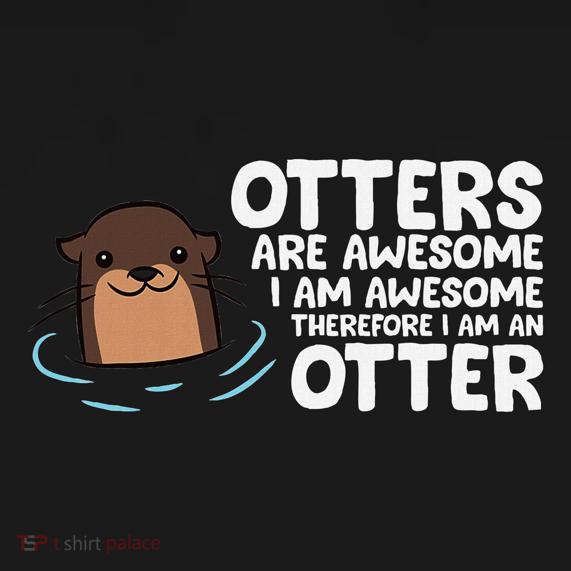 Otters Are Awesome IM Awesome Therefore I Am An Otter T-Shirt