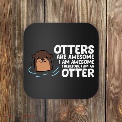 Otters Are Awesome IM Awesome Therefore I Am An Otter Coaster