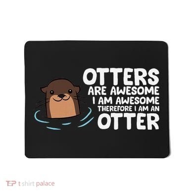 Otters Are Awesome IM Awesome Therefore I Am An Otter Mousepad