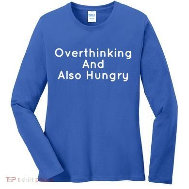 Overthinking And Also Hungry Funny Hangry Gift Women's Long Sleeve Shirt