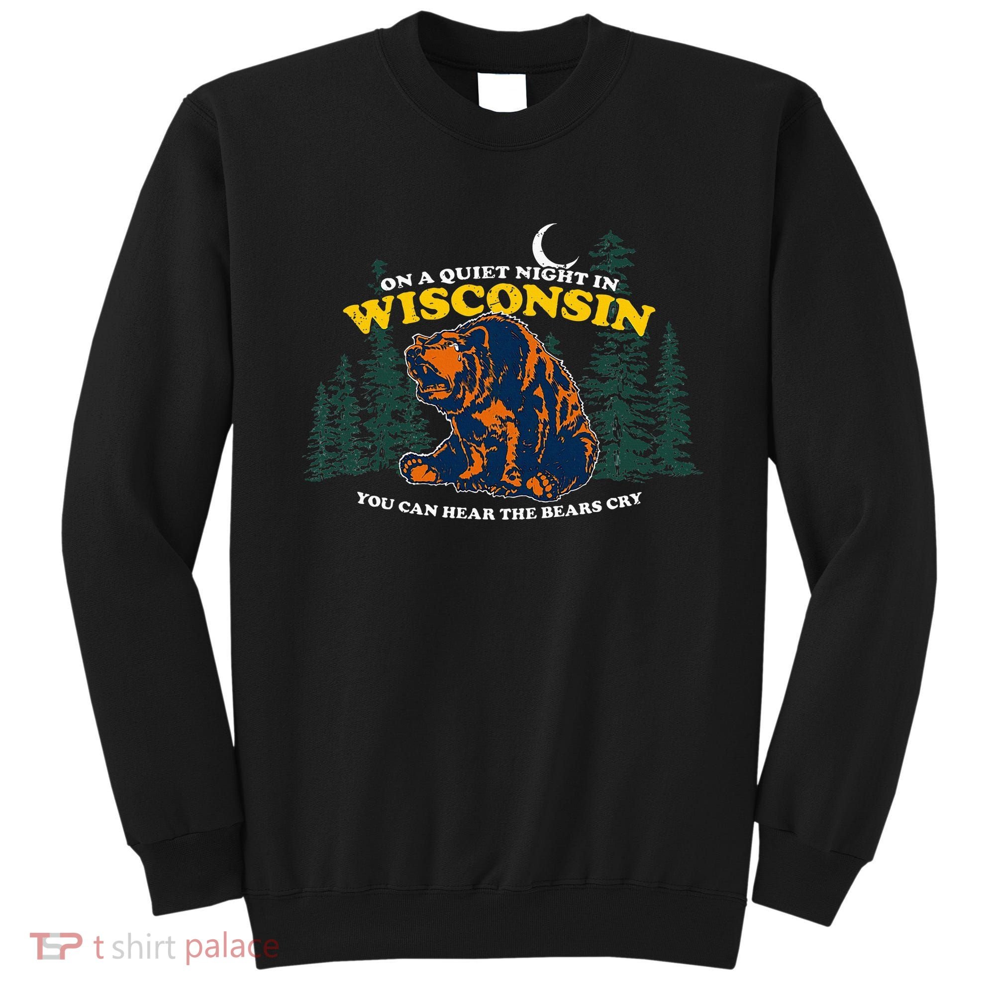 On A Quiet Night In Wisconsin You Can Hear The Bears Cry Sweatshirt