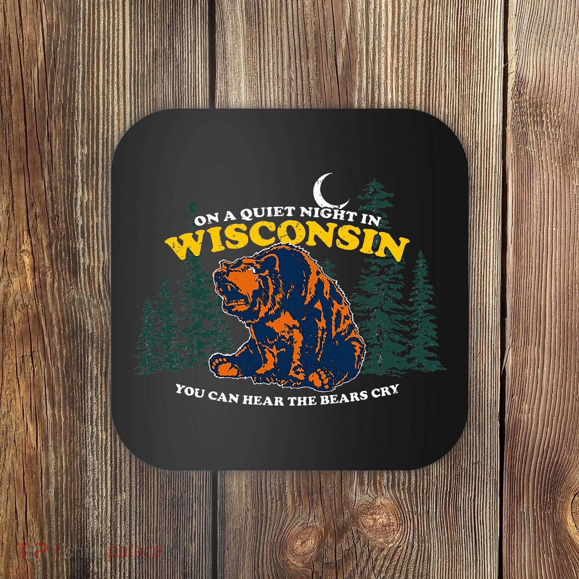 On A Quiet Night In Wisconsin You Can Hear The Bears Cry Coaster