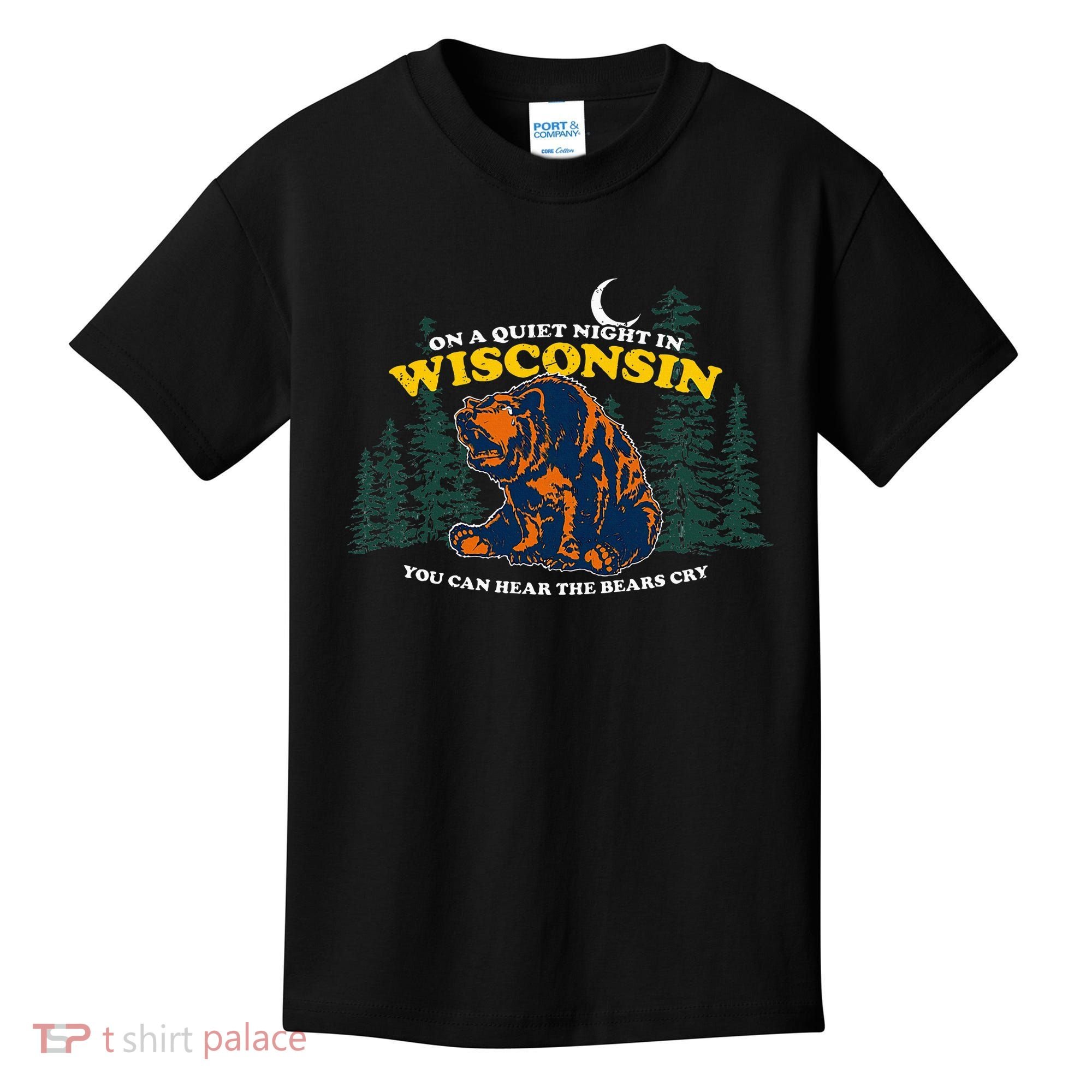 On A Quiet Night In Wisconsin You Can Hear The Bears Cry Kids T-Shirt