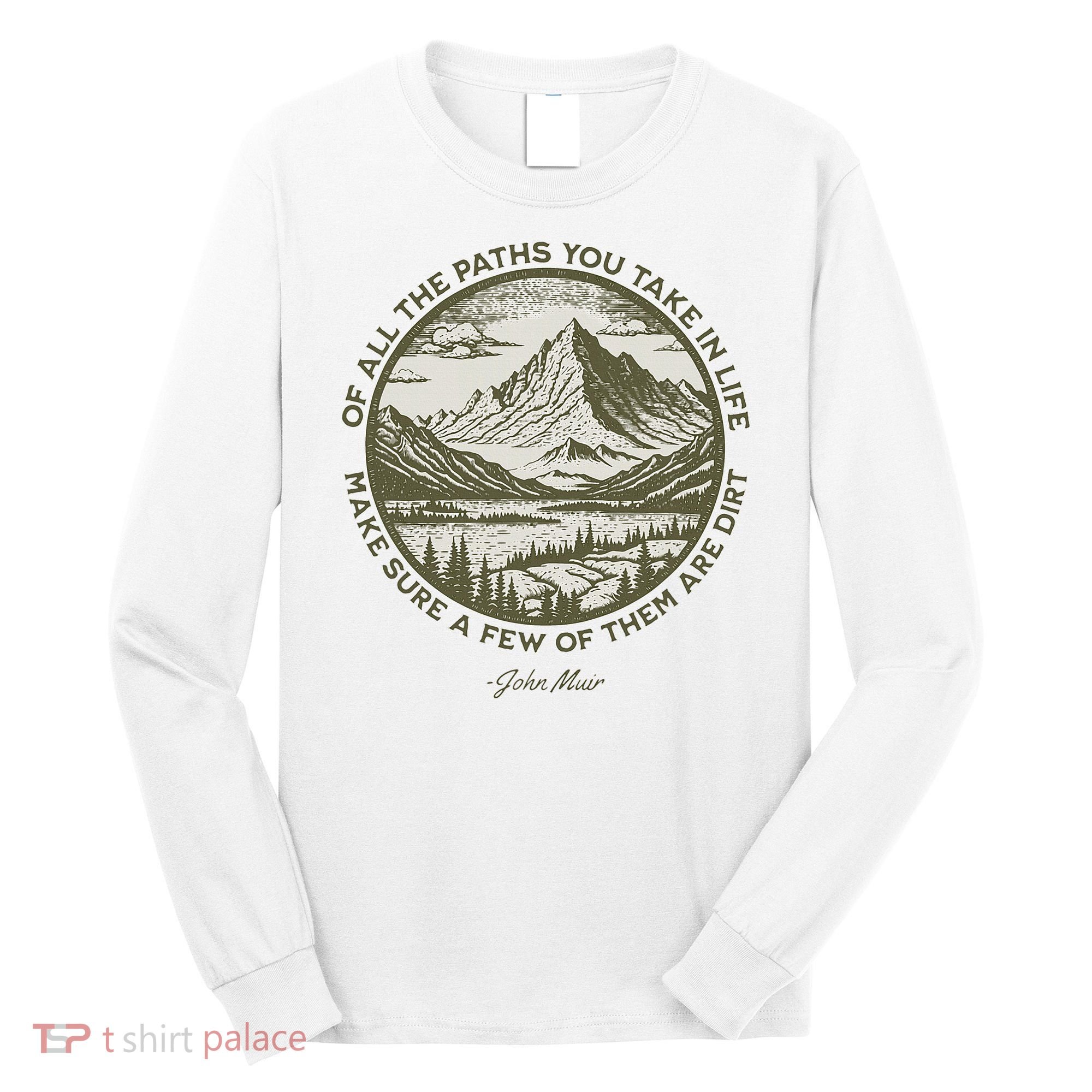 Of All The Paths You Take In Life John Muir Quote Long Sleeve Shirt