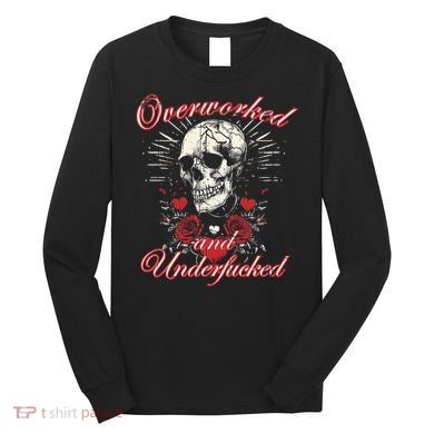 Overworked And Underfucked Skull Design Funny Meme Long Sleeve Shirt