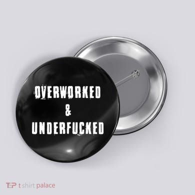 Overworked And Underfucked Funny Offensive Button