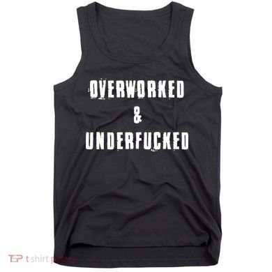 Overworked And Underfucked Funny Offensive Tank Top