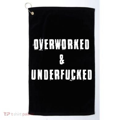 Overworked And Underfucked Funny Offensive Golf Towel