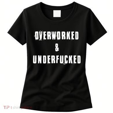 Overworked And Underfucked Funny Offensive Women's T-Shirt