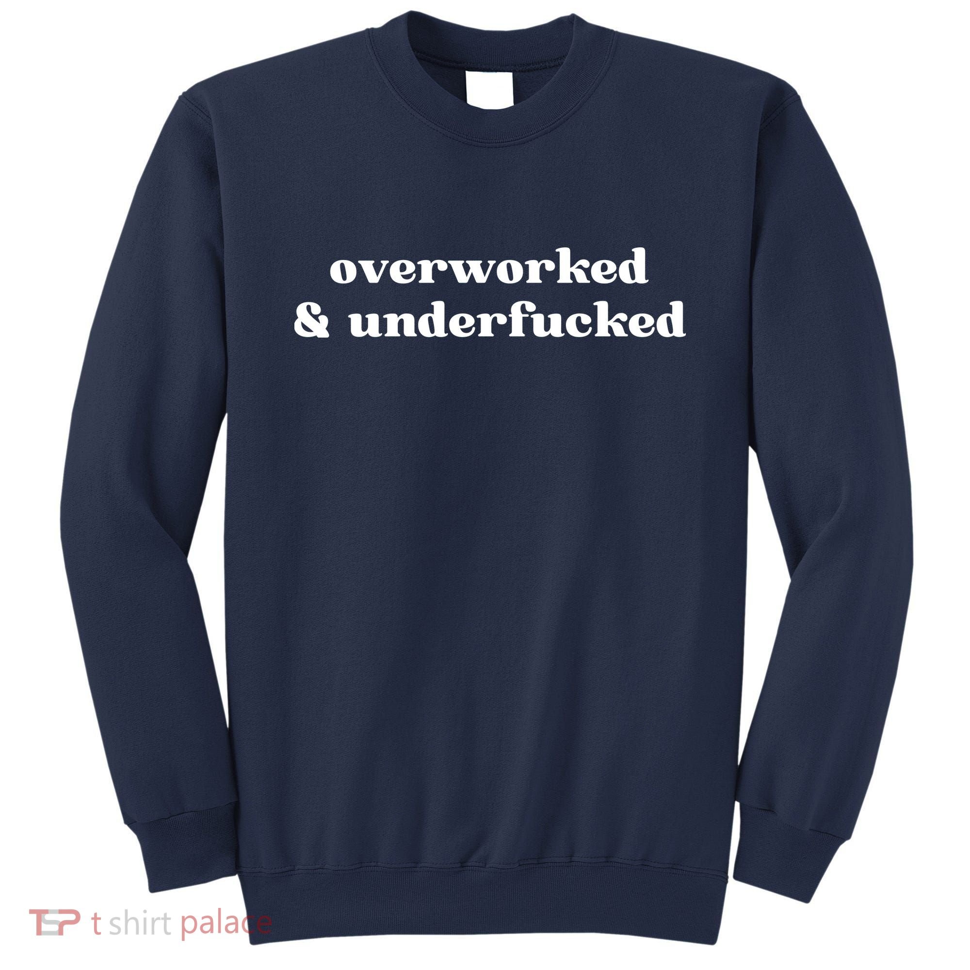 Overworked And Underfucked Funny Offensive Sweatshirt