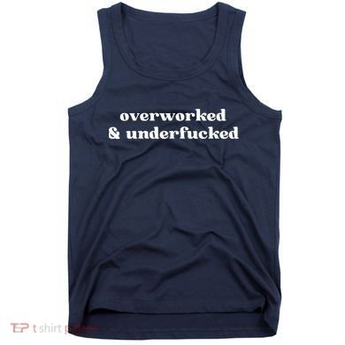 Overworked And Underfucked Funny Offensive Tank Top
