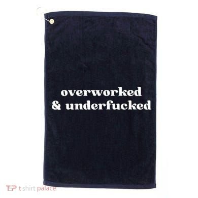 Overworked And Underfucked Funny Offensive Golf Towel