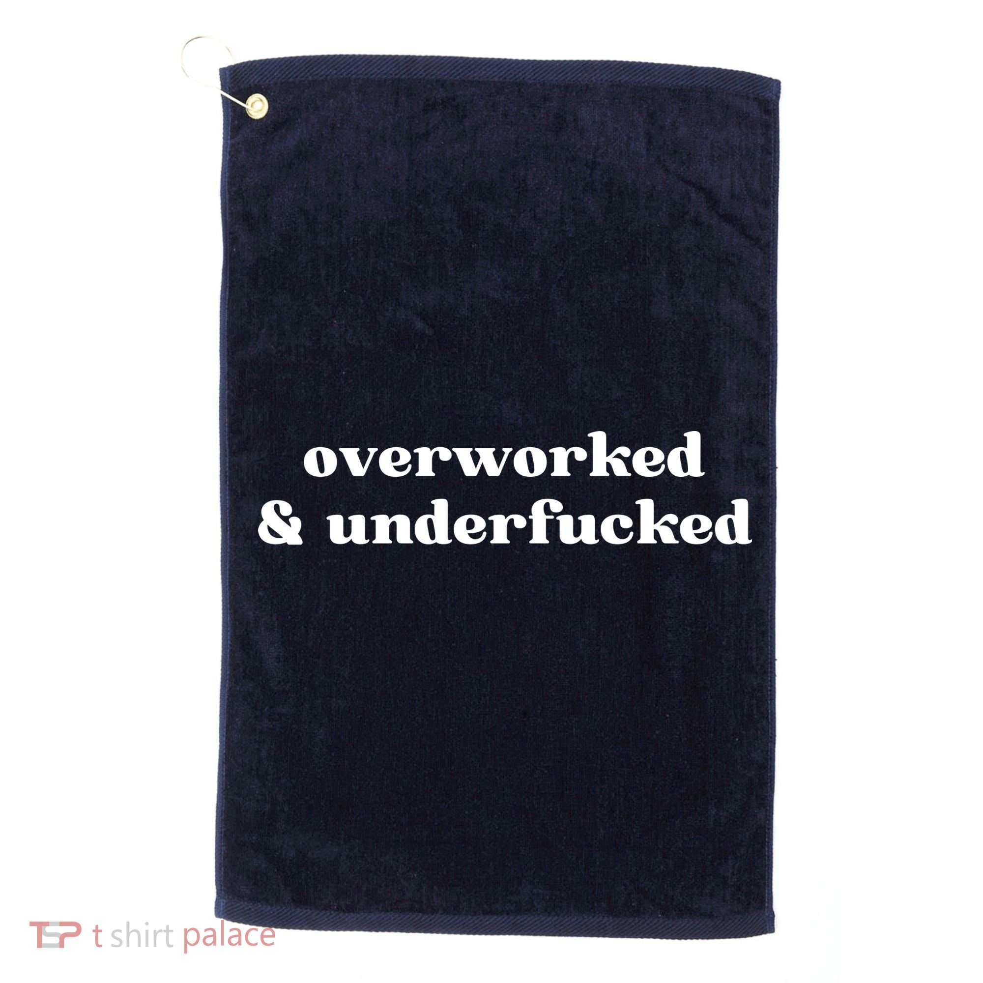 Overworked And Underfucked Funny Offensive Golf Towel