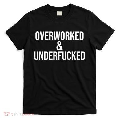 Overworked And Underfucked Funny Offensive T-Shirt