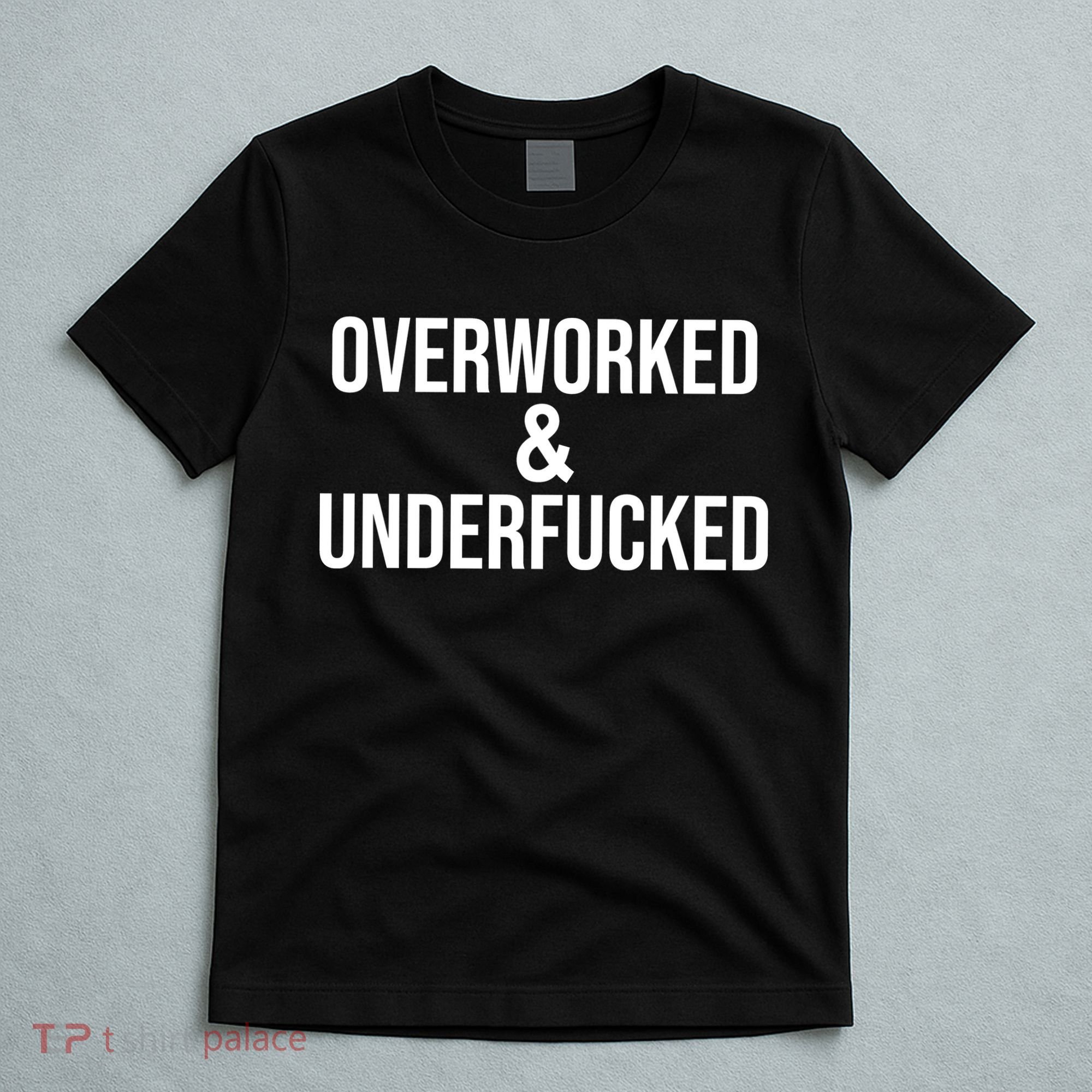 Overworked And Underfucked Funny Offensive T-Shirt