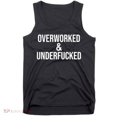 Overworked And Underfucked Funny Offensive Tank Top