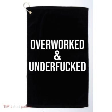 Overworked And Underfucked Funny Offensive Golf Towel