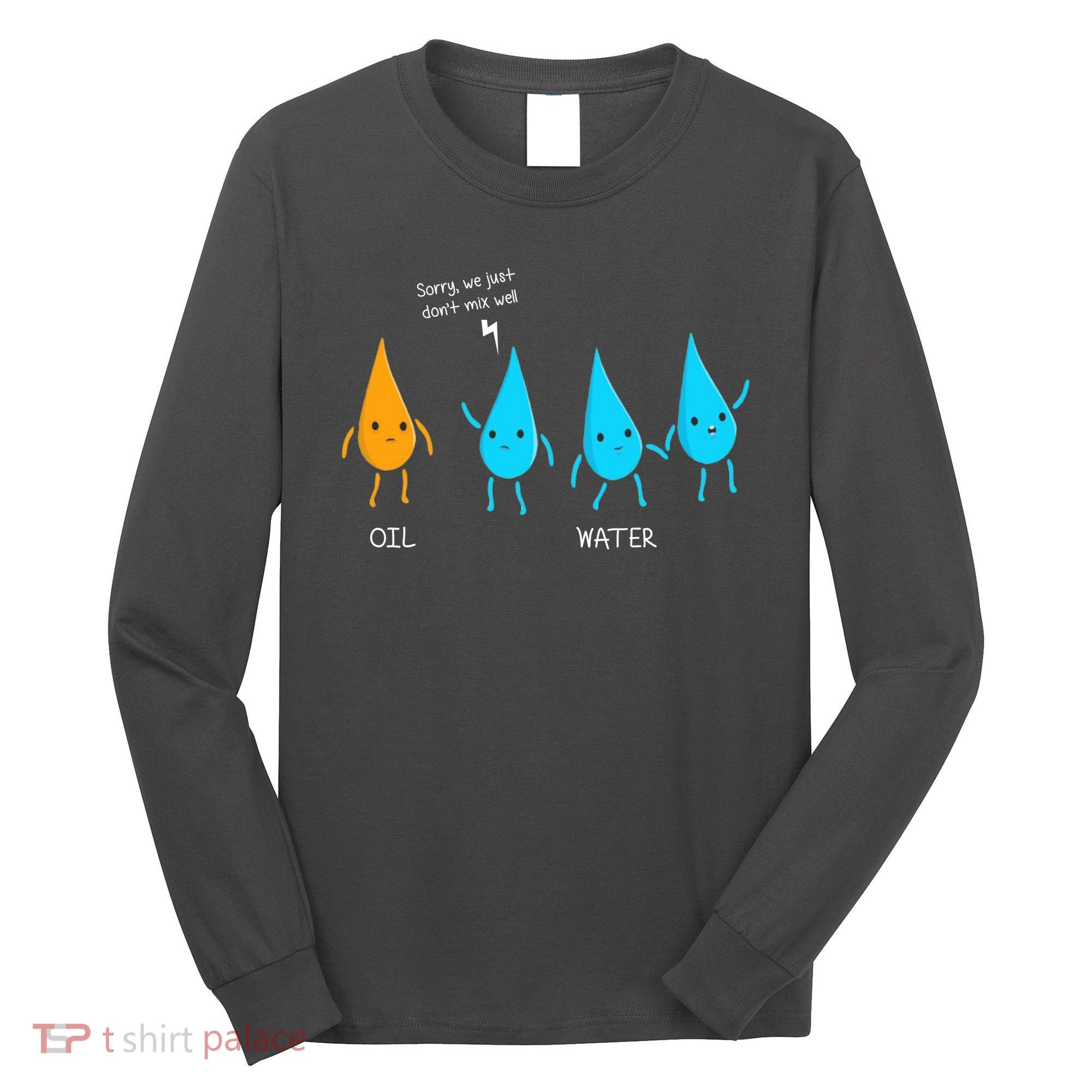 Oil And Water Don't Mix Well Funny Science Long Sleeve Shirt