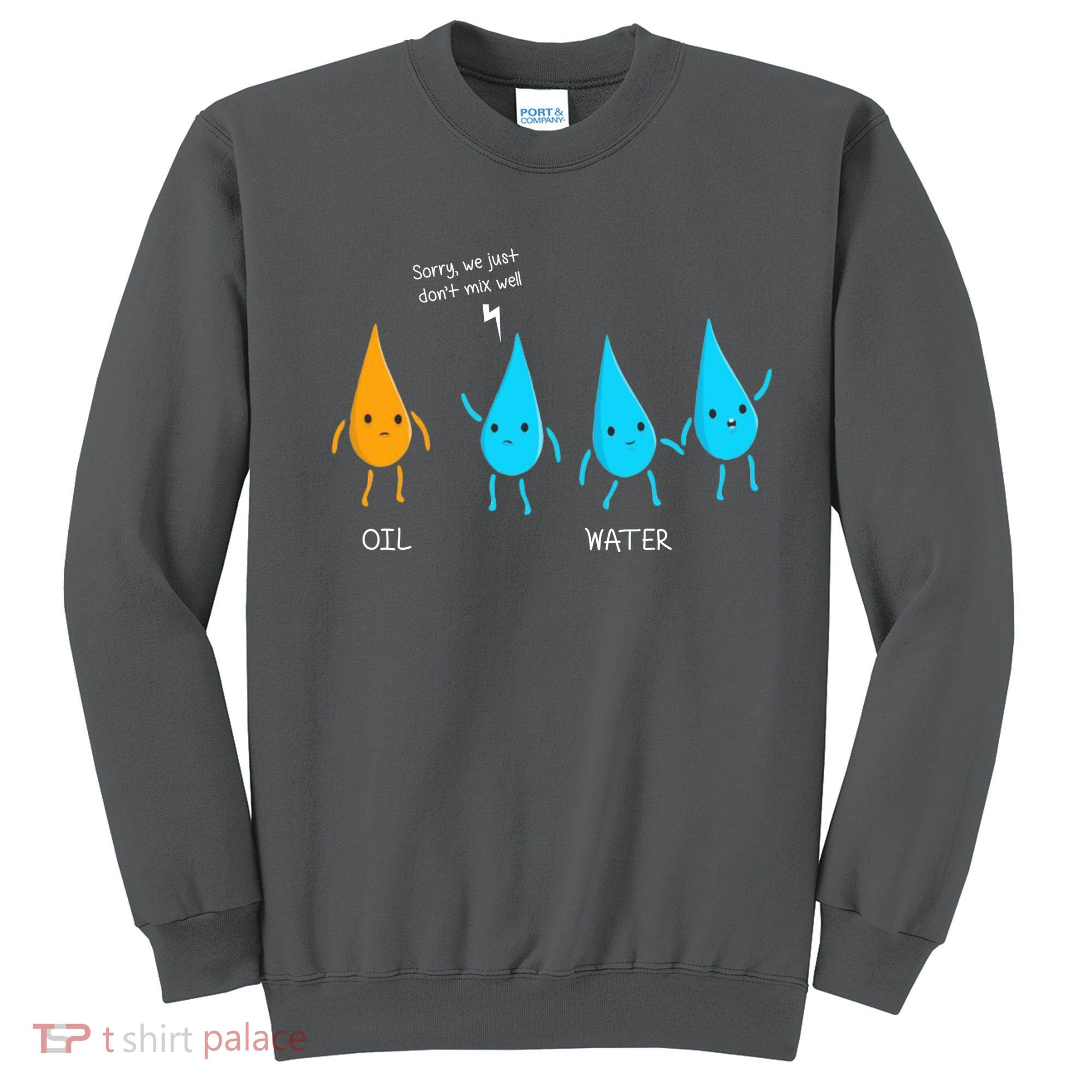 Oil And Water Don't Mix Well Funny Science Sweatshirt