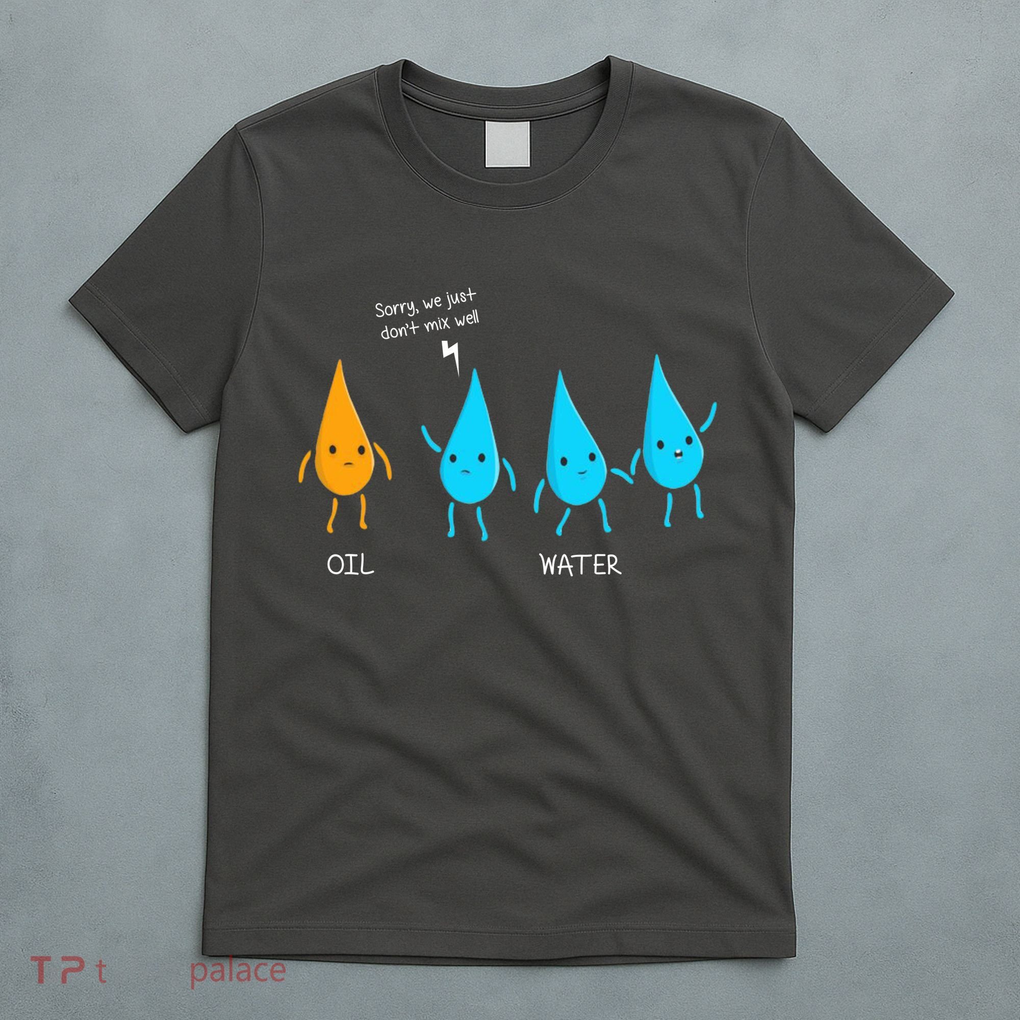 Oil And Water Don't Mix Well Funny Science T-Shirt