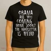 Obama Are You Coming Home Soon The Babysitter Is Weird T-Shirt thumb 3