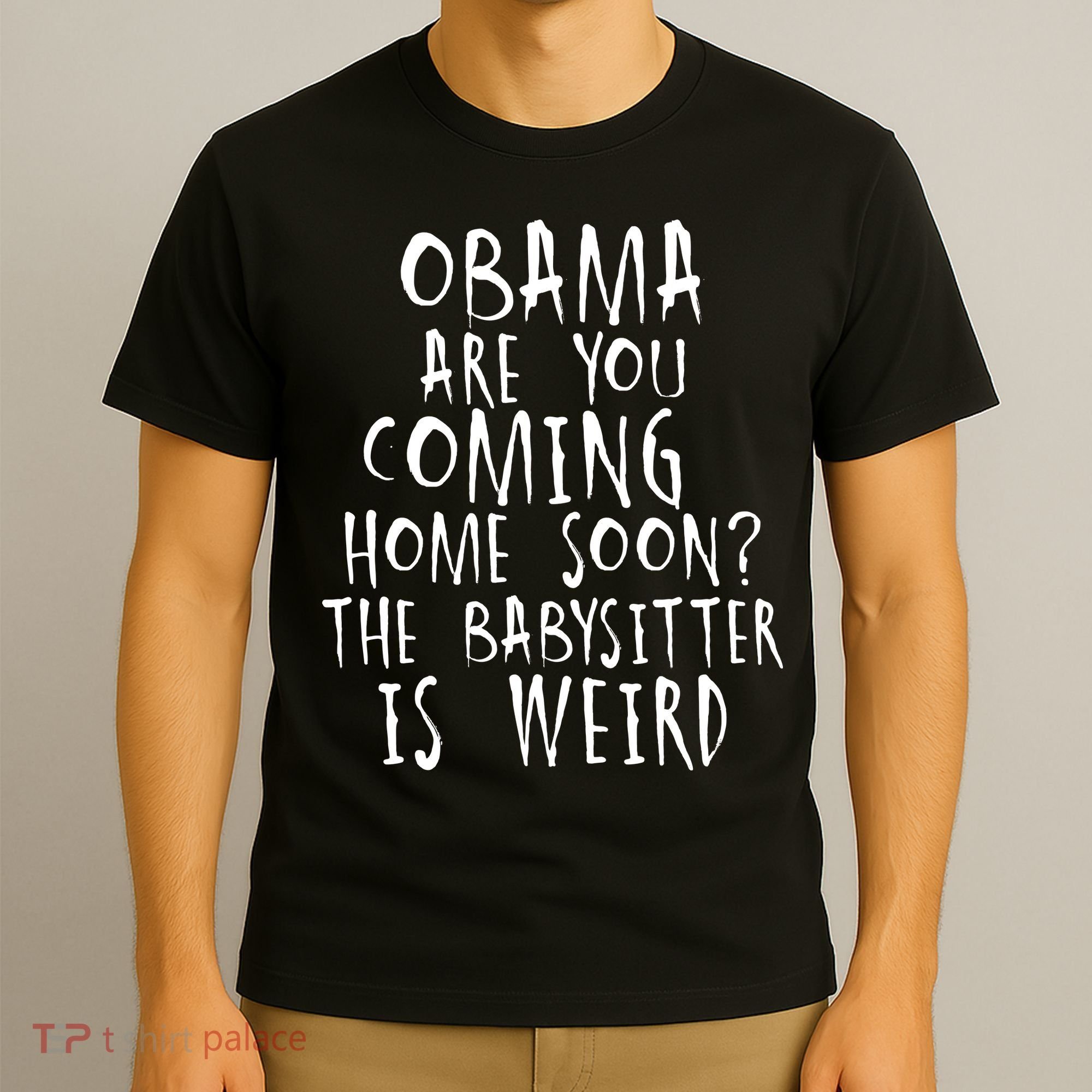 Obama Are You Coming Home Soon The Babysitter Is Weird T-Shirt