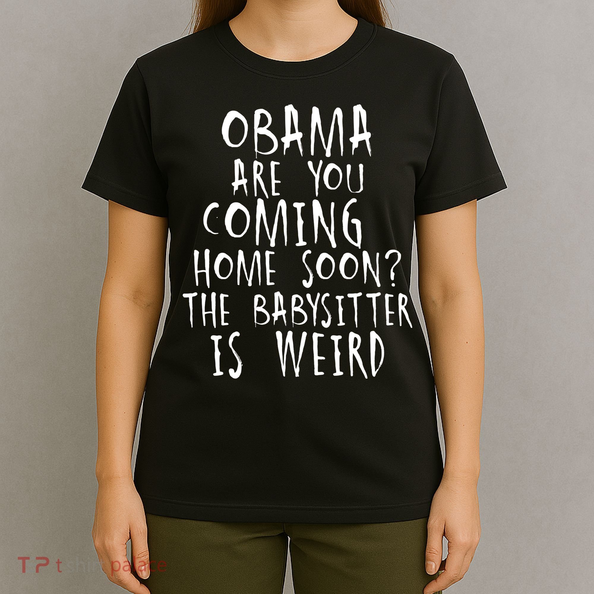 Obama Are You Coming Home Soon The Babysitter Is Weird T-Shirt