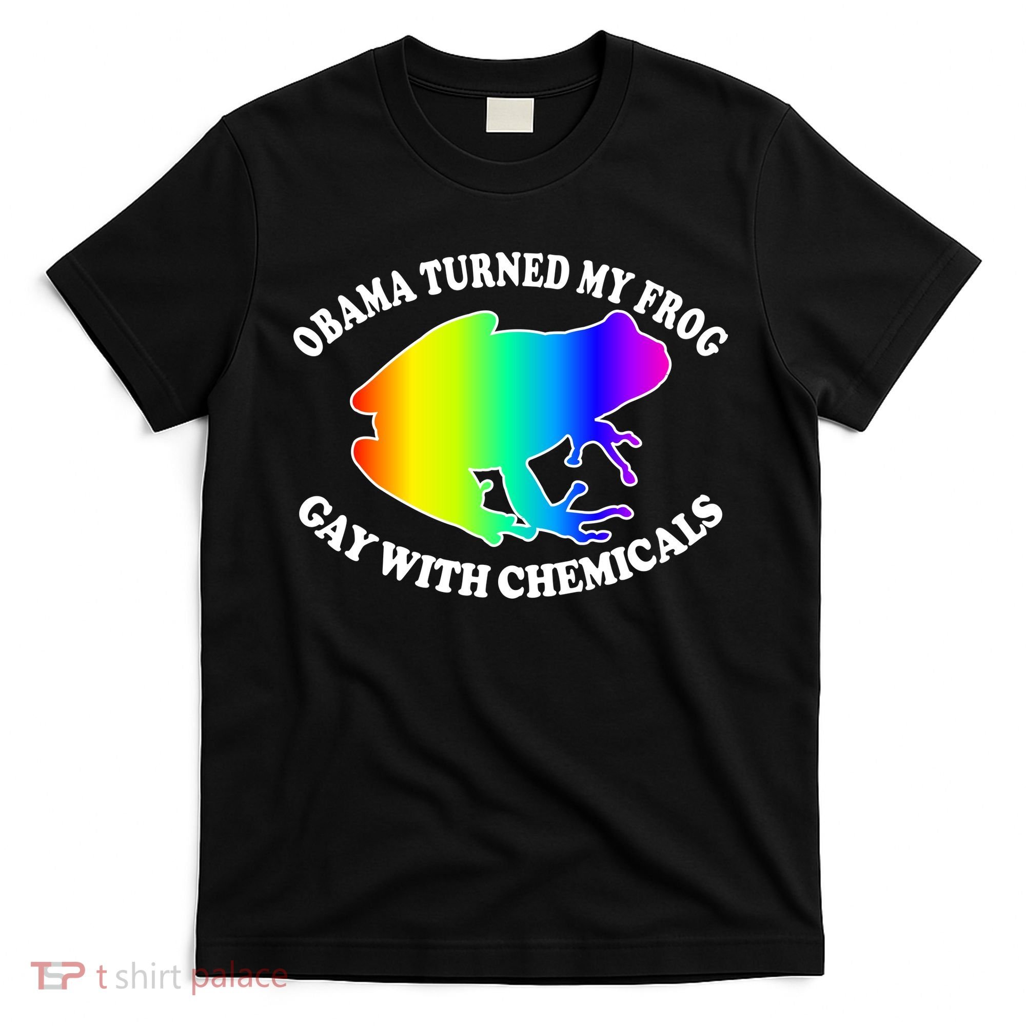 Obama Turned My Frog Gay With Chemicals Rainbow T-Shirt