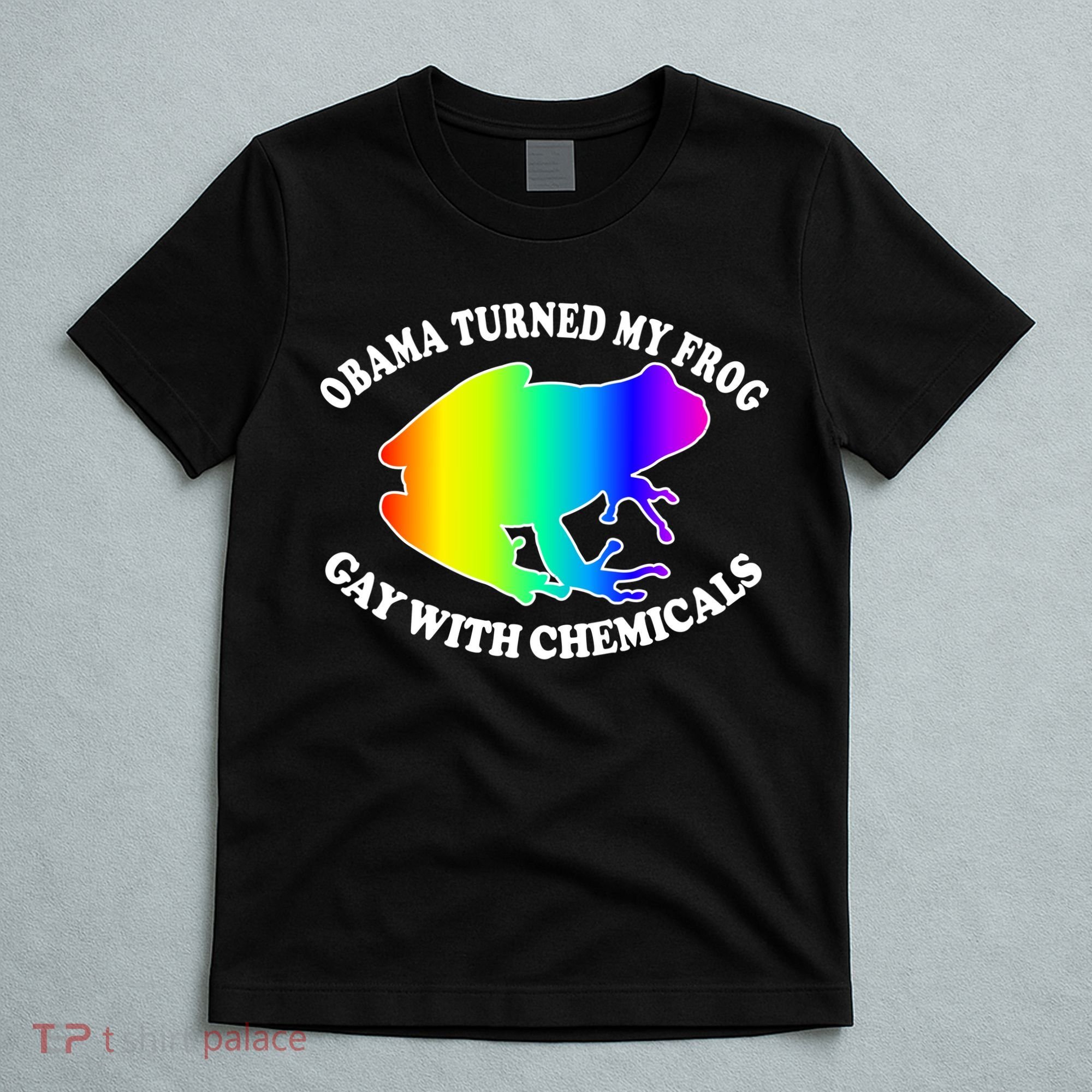 Obama Turned My Frog Gay With Chemicals Rainbow T-Shirt
