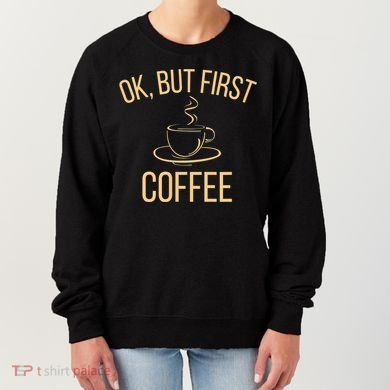 Ok, But First COFFEE Women's Sweatshirt
