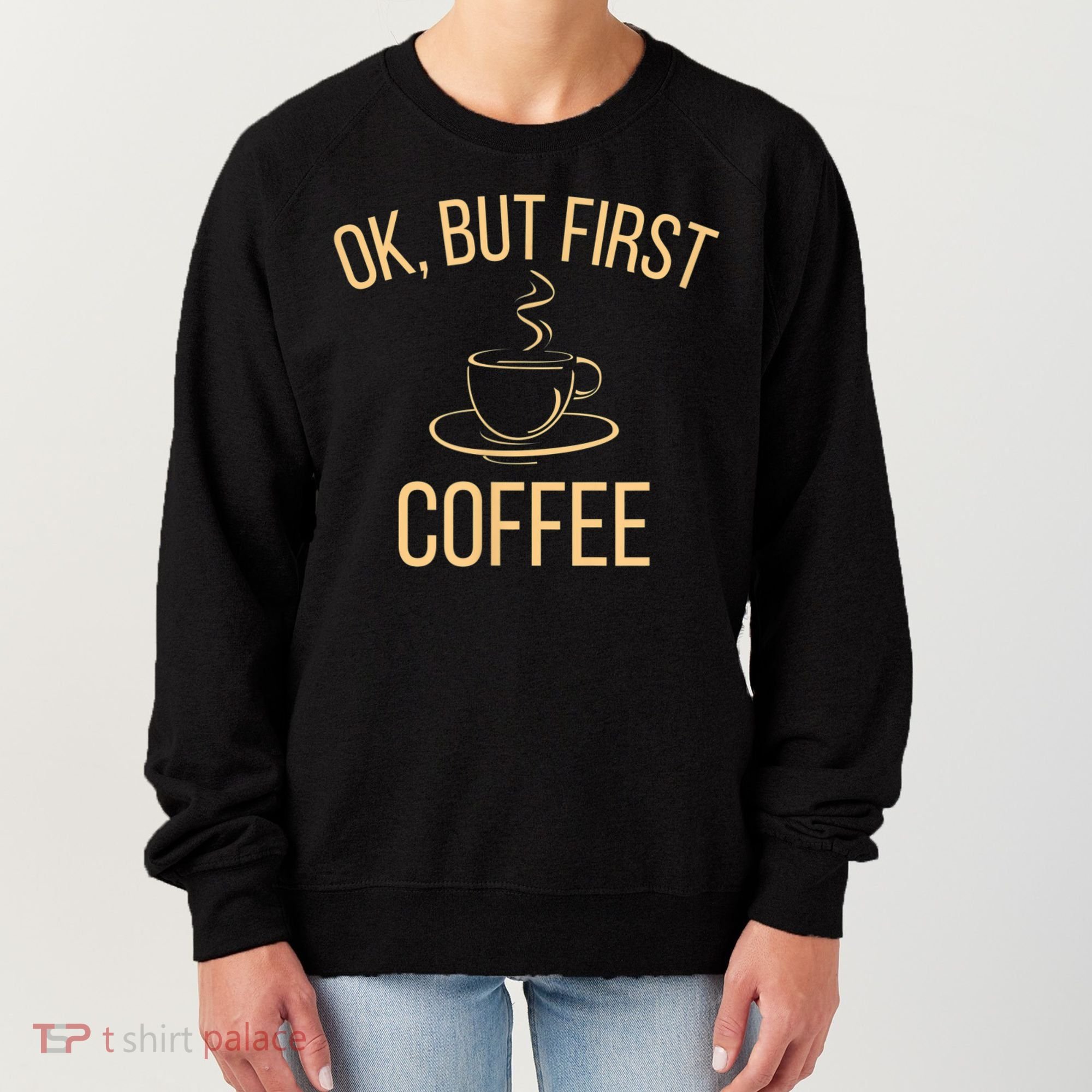 Ok, But First COFFEE Women's Sweatshirt