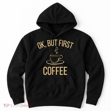 Ok, But First COFFEE Hoodie