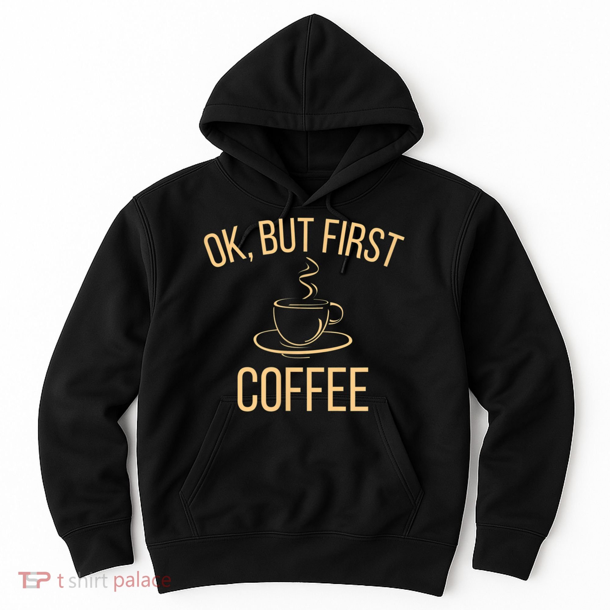Ok, But First COFFEE Hoodie