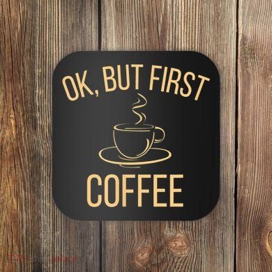 Ok, But First COFFEE Coaster
