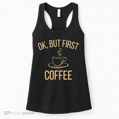 Ok, But First COFFEE Women's Tank Top