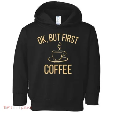 Ok, But First COFFEE Toddler Hoodie