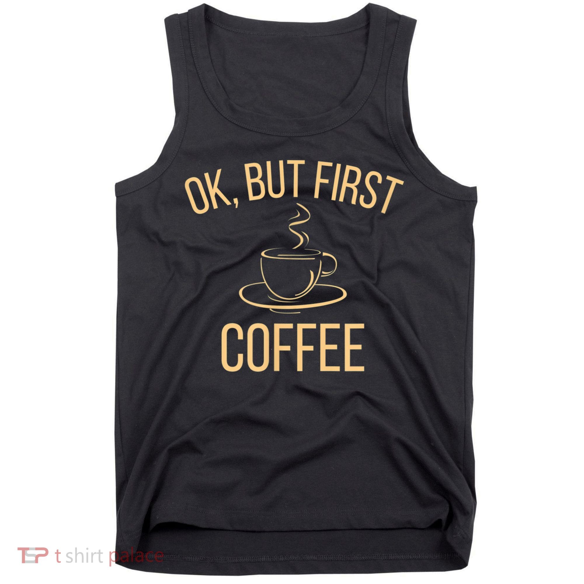 Ok, But First COFFEE Tank Top