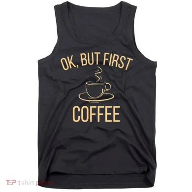 Ok, But First COFFEE Tank Top