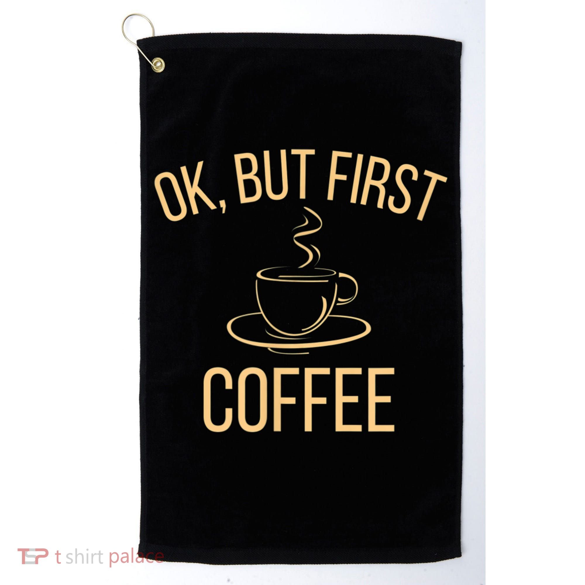 Ok, But First COFFEE Golf Towel
