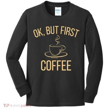 Ok, But First COFFEE Kids Long Sleeve Shirt
