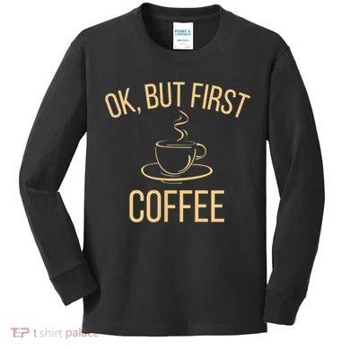 Ok, But First COFFEE Kids Long Sleeve Shirt
